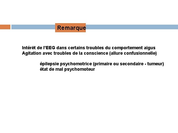 Remarque Intérêt de l’EEG dans certains troubles du comportement aigus Agitation avec troubles de