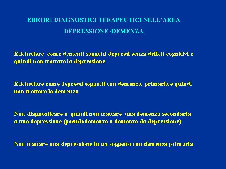 ERRORI DIAGNOSTICI TERAPEUTICI NELL’AREA DEPRESSIONE /DEMENZA Etichettare come dementi soggetti depressi senza deficit cognitivi
