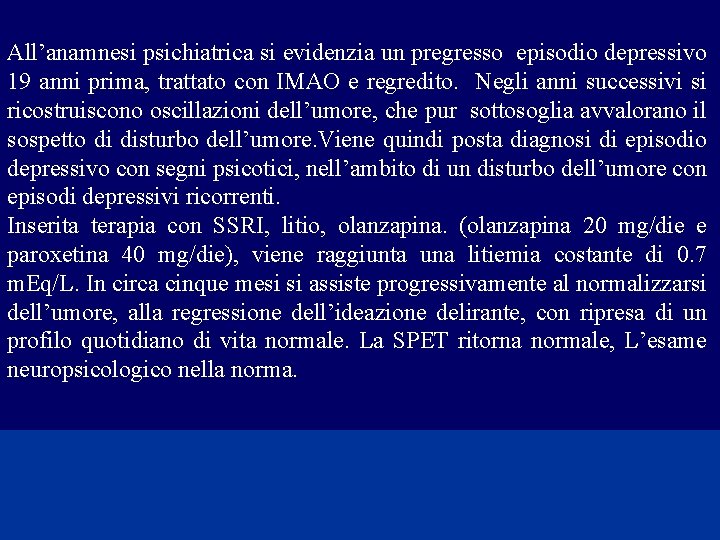 All’anamnesi psichiatrica si evidenzia un pregresso episodio depressivo 19 anni prima, trattato con IMAO