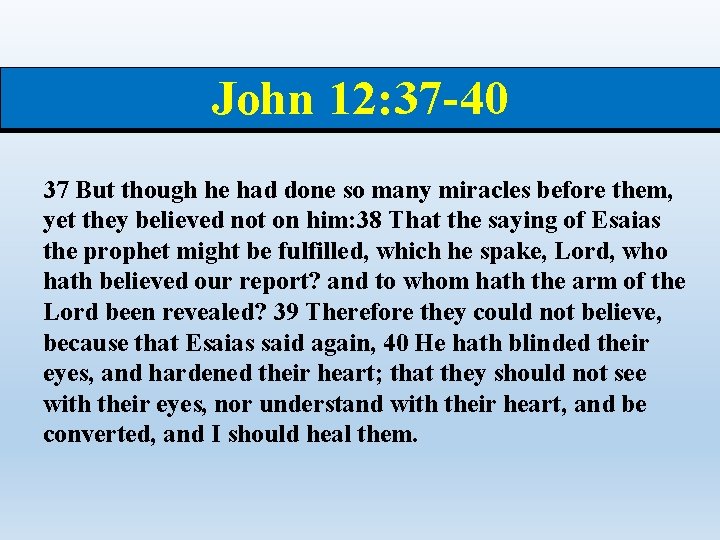 John 12: 37 -40 37 But though he had done so many miracles before