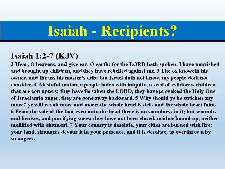 Isaiah - Recipients? Isaiah 1: 2 -7 (KJV) 2 Hear, O heavens, and give