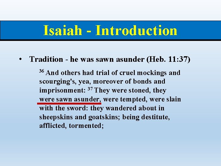 Isaiah - Introduction • Tradition - he was sawn asunder (Heb. 11: 37) 36