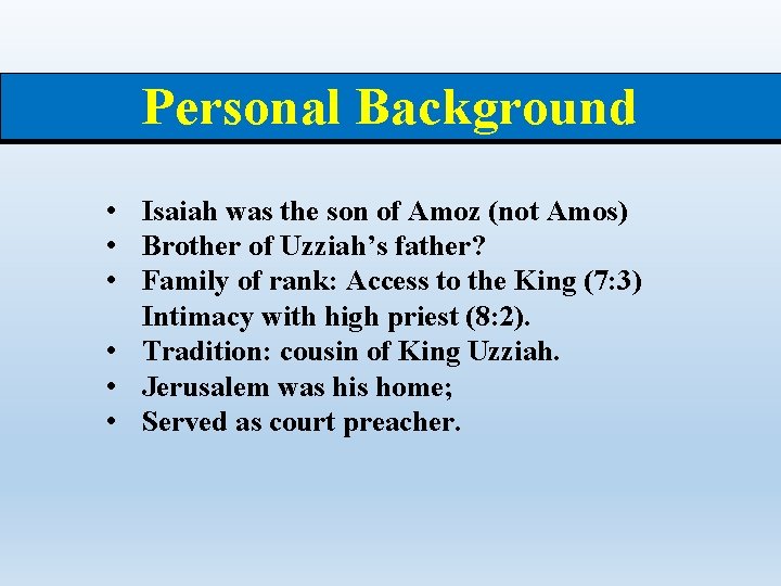 Personal Background • Isaiah was the son of Amoz (not Amos) • Brother of