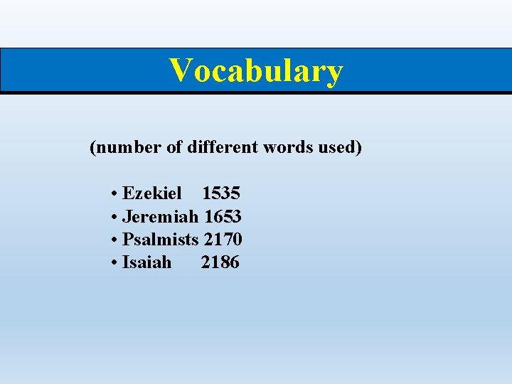 Vocabulary (number of different words used) • Ezekiel 1535 • Jeremiah 1653 • Psalmists