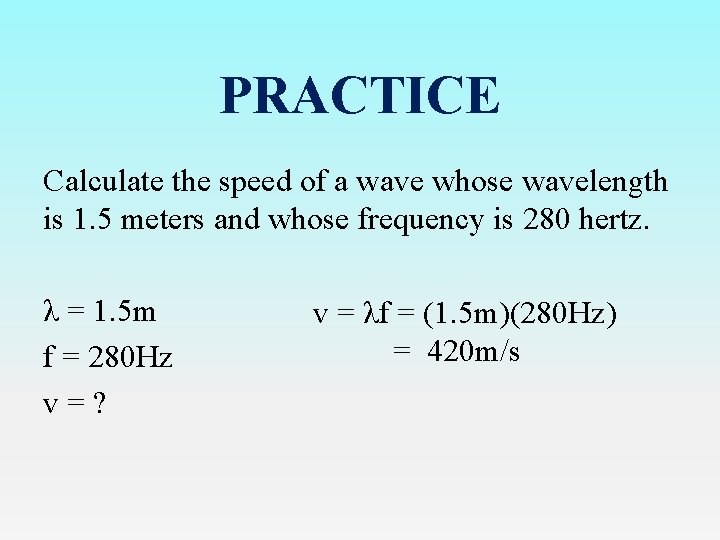 PRACTICE Calculate the speed of a wave whose wavelength is 1. 5 meters and