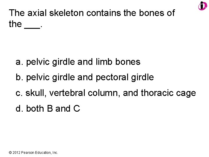 The axial skeleton contains the bones of the ___. a. pelvic girdle and limb