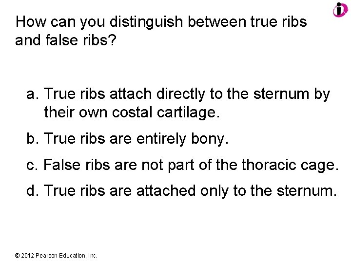 How can you distinguish between true ribs and false ribs? a. True ribs attach