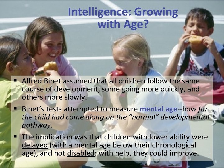 Intelligence: Growing with Age? § Alfred Binet assumed that all children follow the same