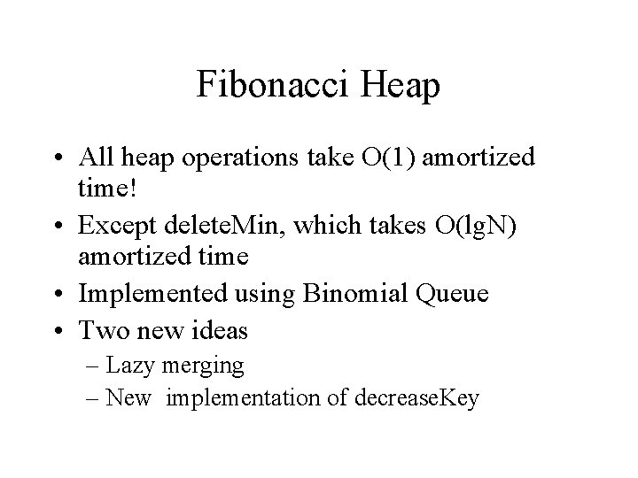 Fibonacci Heap • All heap operations take O(1) amortized time! • Except delete. Min,