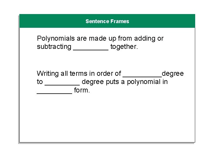 Sentence Frames Polynomials are made up from adding or subtracting _____ together. Writing all