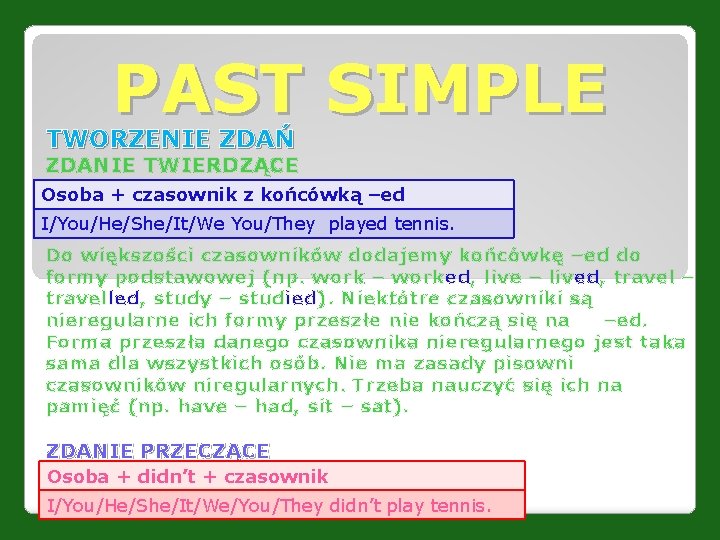 PAST SIMPLE TWORZENIE ZDAŃ ZDANIE TWIERDZĄCE Osoba + czasownik z końcówką –ed I/You/He/She/It/We You/They