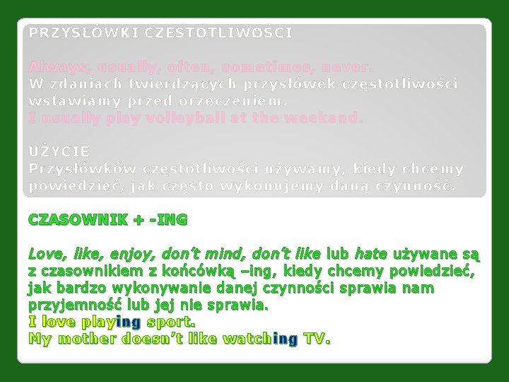 PRZYSŁÓWKI CZESTOTLIWOŚCI Always, usually, often, sometimes, never. W zdaniach twierdzących przysłówek częstotliwości wstawiamy przed