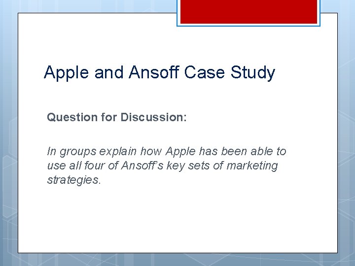 Apple and Ansoff Case Study Question for Discussion: In groups explain how Apple has