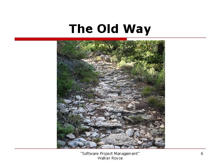 The Old Way "Software Project Management" Walker Royce 6 