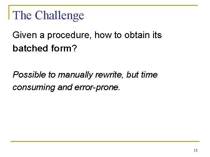 The Challenge Given a procedure, how to obtain its batched form? Possible to manually