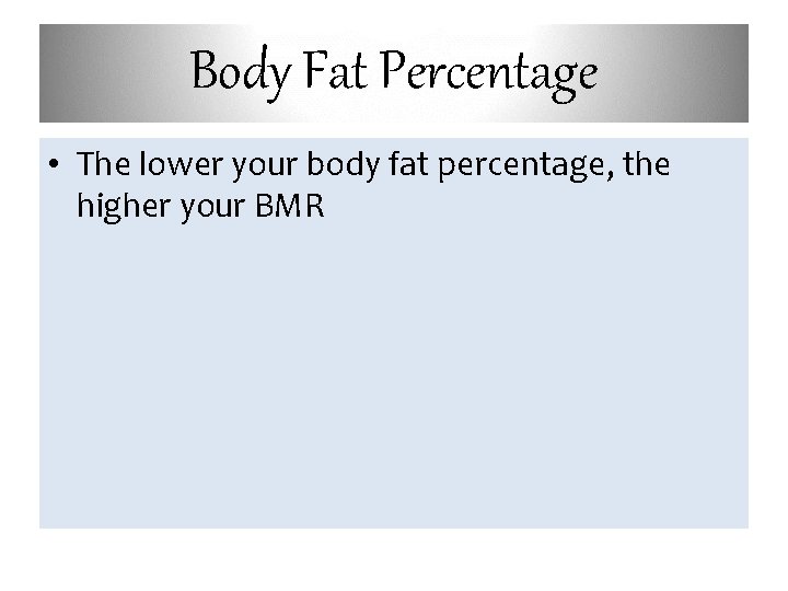 Body Fat Percentage • The lower your body fat percentage, the higher your BMR