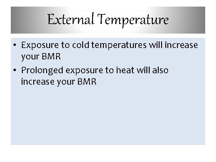 External Temperature • Exposure to cold temperatures will increase your BMR • Prolonged exposure