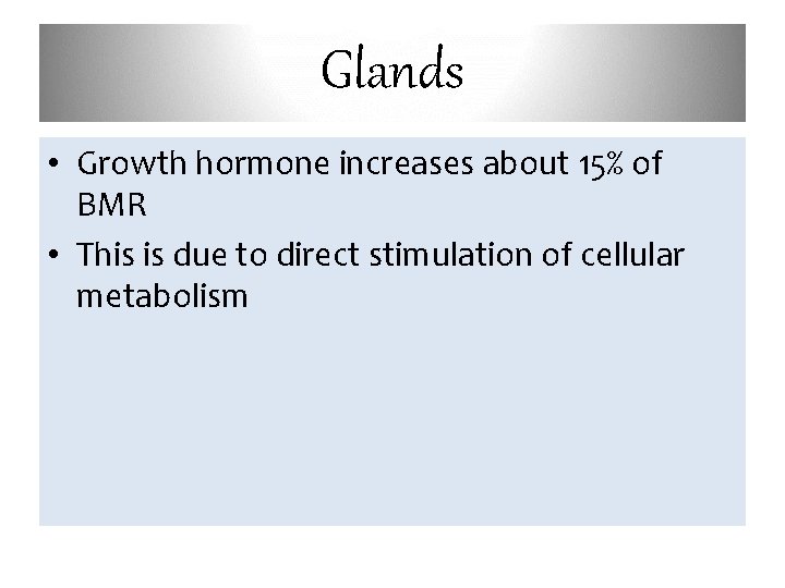 Glands • Growth hormone increases about 15% of BMR • This is due to