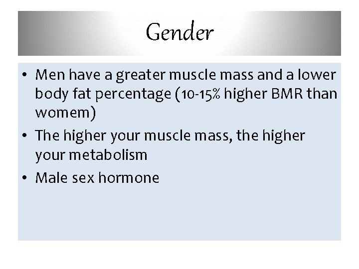 Gender • Men have a greater muscle mass and a lower body fat percentage