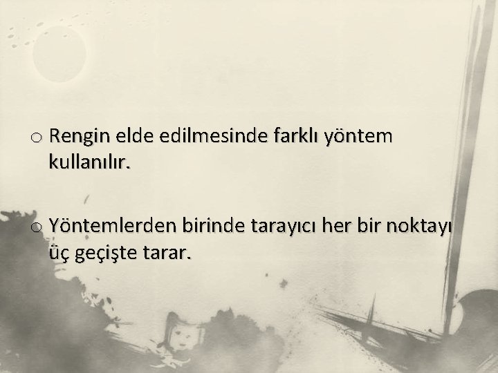 o Rengin elde edilmesinde farklı yöntem kullanılır. o Yöntemlerden birinde tarayıcı her bir noktayı