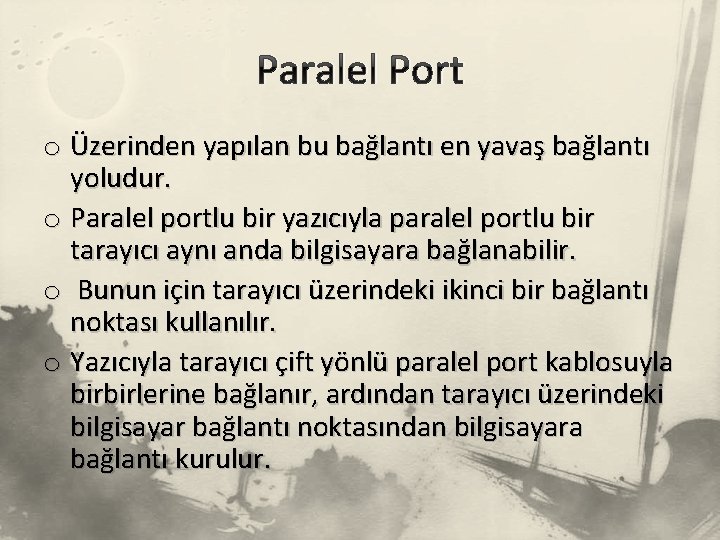 Paralel Port o Üzerinden yapılan bu bağlantı en yavaş bağlantı yoludur. o Paralel portlu