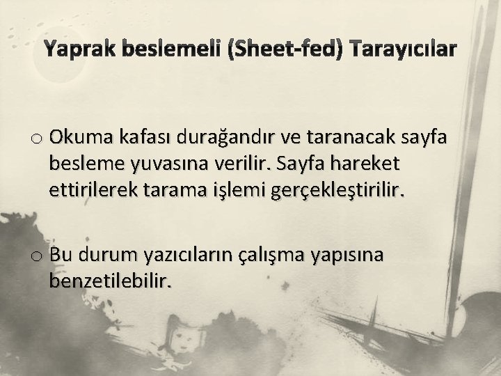 Yaprak beslemeli (Sheet-fed) Tarayıcılar o Okuma kafası durağandır ve taranacak sayfa besleme yuvasına verilir.