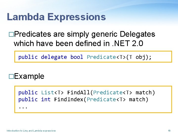 Lambda Expressions �Predicates are simply generic Delegates which have been defined in. NET 2.