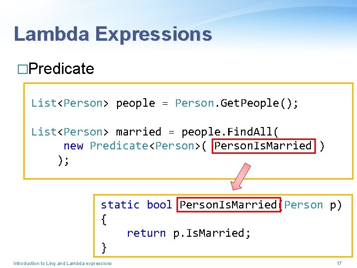 Lambda Expressions �Predicate List<Person> people = Person. Get. People(); List<Person> married = people. Find.