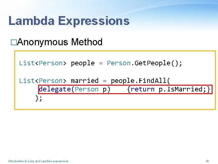 Lambda Expressions �Anonymous Method List<Person> people = Person. Get. People(); List<Person> married = people.