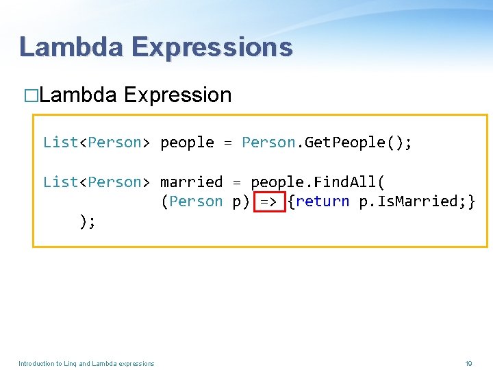 Lambda Expressions �Lambda Expression List<Person> people = Person. Get. People(); List<Person> married = people.