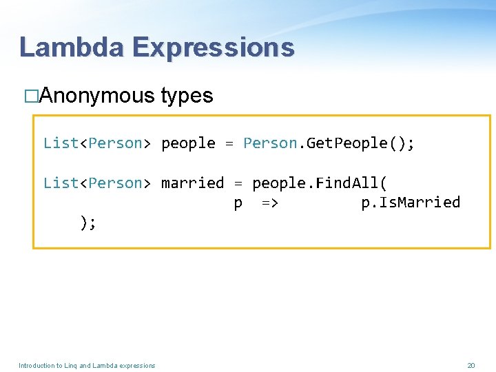 Lambda Expressions �Anonymous types List<Person> people = Person. Get. People(); List<Person> married = people.