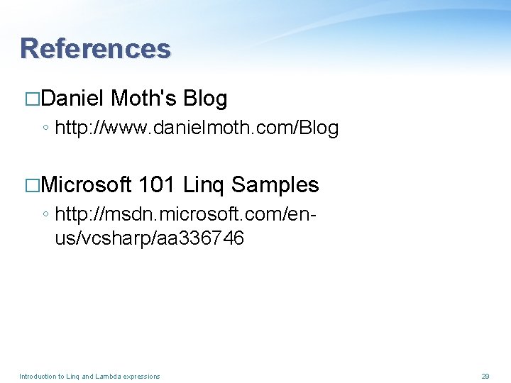 References �Daniel Moth's Blog ◦ http: //www. danielmoth. com/Blog �Microsoft 101 Linq Samples ◦