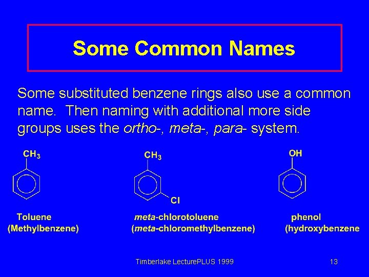 Some Common Names Some substituted benzene rings also use a common name. Then naming