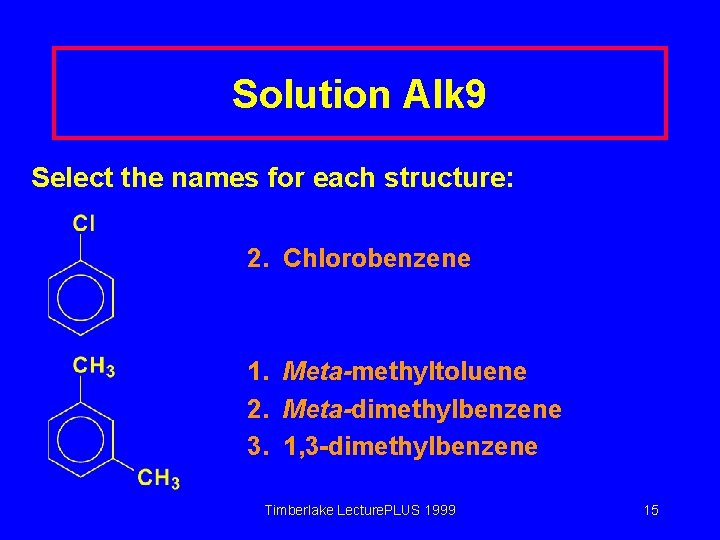 Solution Alk 9 Select the names for each structure: 2. Chlorobenzene 1. Meta-methyltoluene 2.