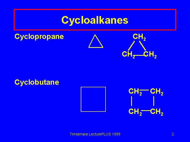 Cycloalkanes Cyclopropane CH 2 Cyclobutane Timberlake Lecture. PLUS 1999 CH 2 2 