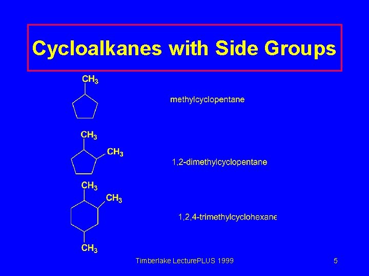 Cycloalkanes with Side Groups Timberlake Lecture. PLUS 1999 5 