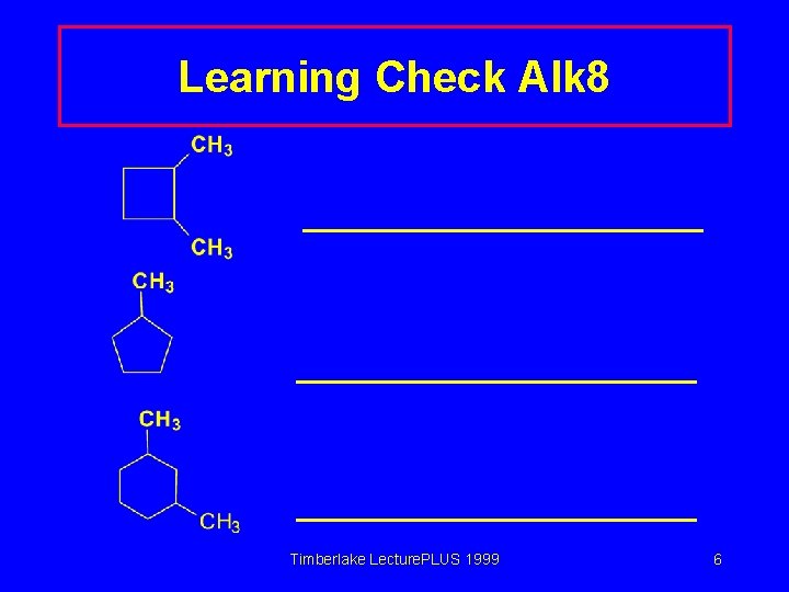 Learning Check Alk 8 Timberlake Lecture. PLUS 1999 6 