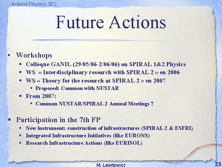 Actions Physics SP 2 Future Actions • Workshops § Colloque GANIL (29/05/06 -2/06/06) on
