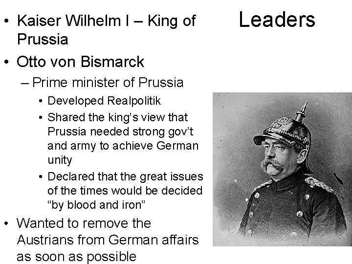  • Kaiser Wilhelm I – King of Prussia • Otto von Bismarck –