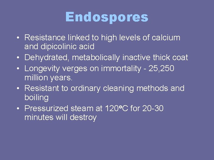 Endospores • Resistance linked to high levels of calcium and dipicolinic acid • Dehydrated, Endospores • Resistance linked to high levels of calcium and dipicolinic acid • Dehydrated,