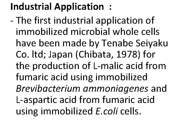 Industrial Application : - The first industrial application of immobilized microbial whole cells have