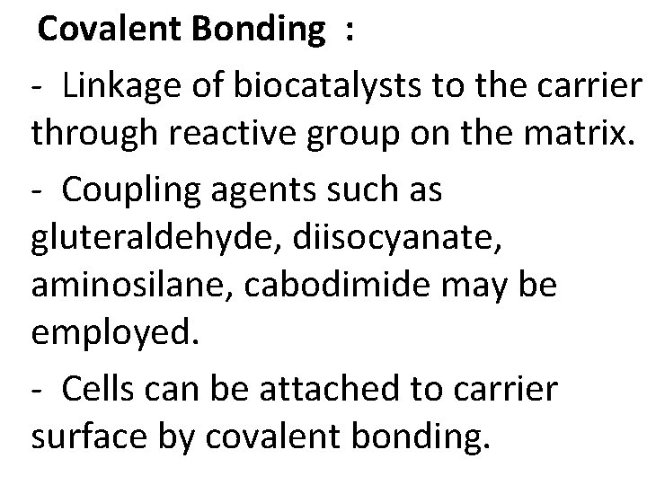 Covalent Bonding : - Linkage of biocatalysts to the carrier through reactive group on