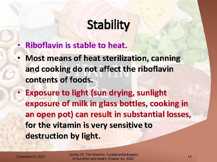 Stability Riboflavin is stable to heat. Most means of heat sterilization, canning and cooking