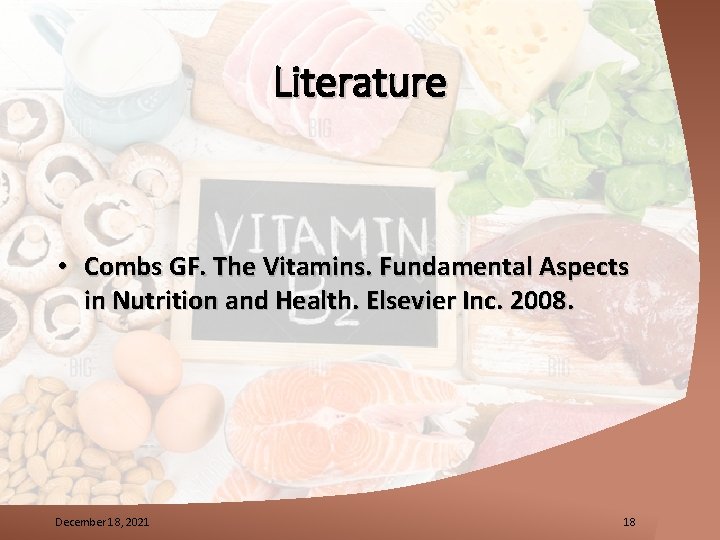 Literature • Combs GF. The Vitamins. Fundamental Aspects in Nutrition and Health. Elsevier Inc.