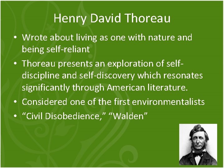 Henry David Thoreau • Wrote about living as one with nature and being self-reliant