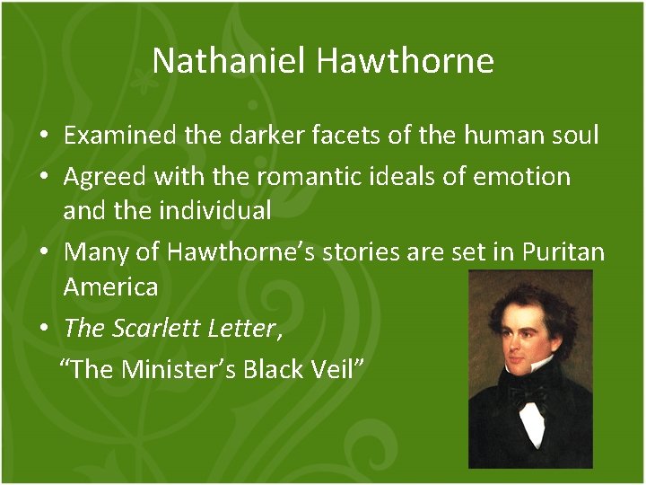 Nathaniel Hawthorne • Examined the darker facets of the human soul • Agreed with