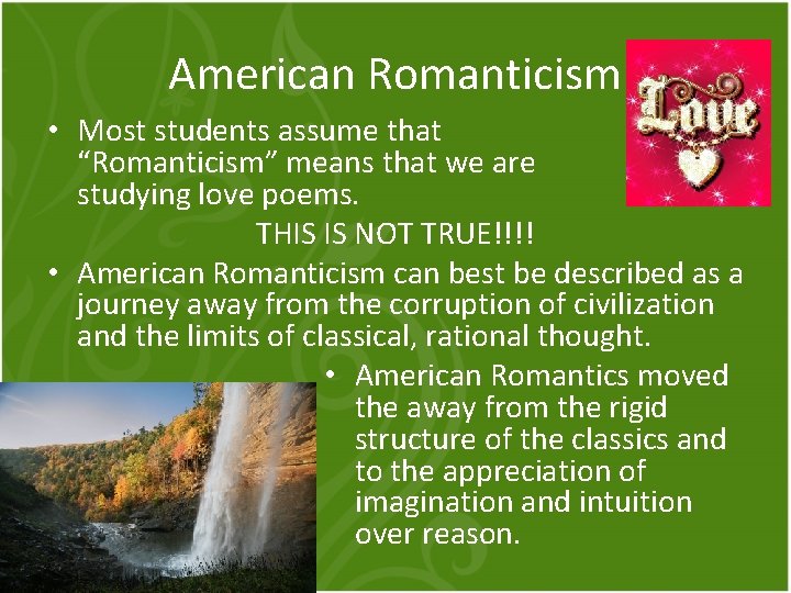 American Romanticism • Most students assume that “Romanticism” means that we are studying love