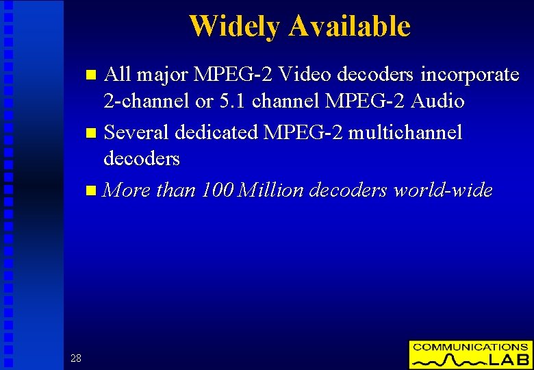 Widely Available All major MPEG-2 Video decoders incorporate 2 -channel or 5. 1 channel