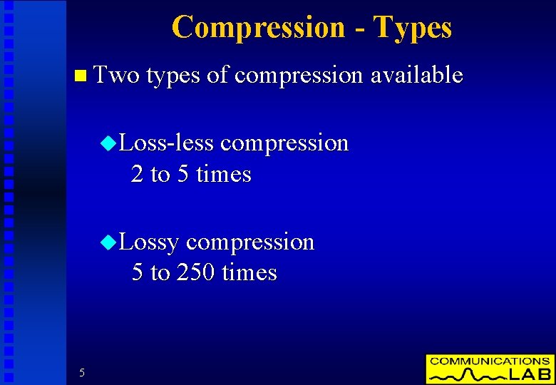 Compression - Types n Two types of compression available u. Loss-less compression 2 to