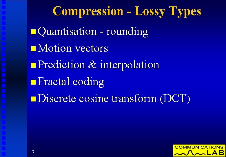 Compression - Lossy Types n Quantisation - rounding n Motion vectors n Prediction &